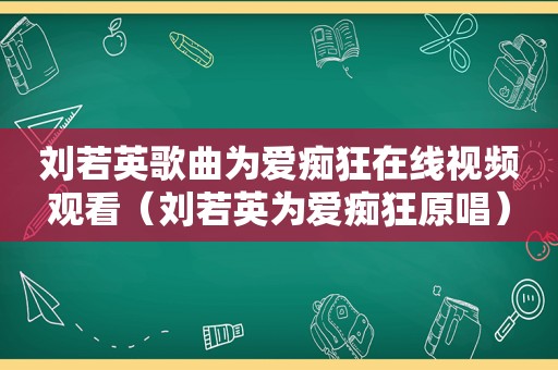 刘若英歌曲为爱痴狂在线视频观看（刘若英为爱痴狂原唱）