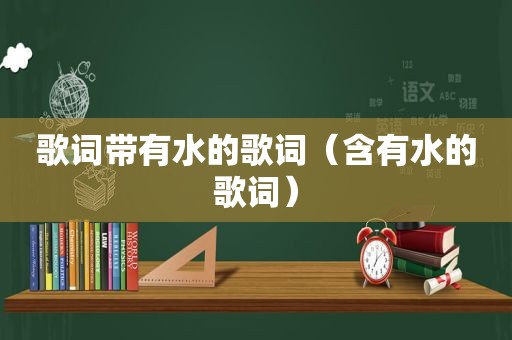 歌词带有水的歌词（含有水的歌词）