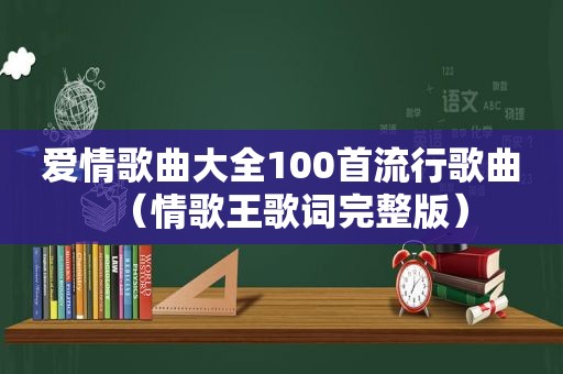 爱情歌曲大全100首流行歌曲（情歌王歌词完整版）