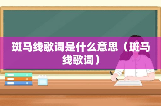 斑马线歌词是什么意思（斑马线歌词）