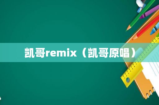 凯哥remix（凯哥原唱）