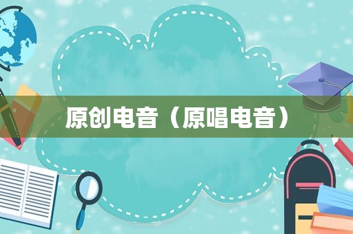 原创电音（原唱电音）