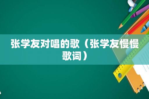 张学友对唱的歌（张学友慢慢歌词）