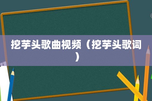 挖芋头歌曲视频（挖芋头歌词）