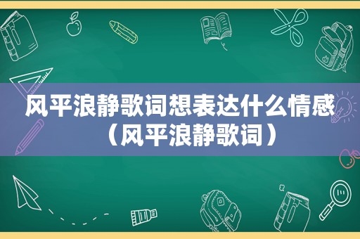 风平浪静歌词想表达什么情感（风平浪静歌词）