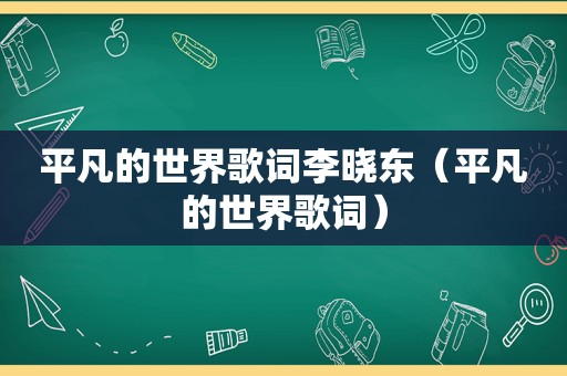 平凡的世界歌词李晓东（平凡的世界歌词）