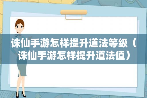 诛仙手游怎样提升道法等级（诛仙手游怎样提升道法值）