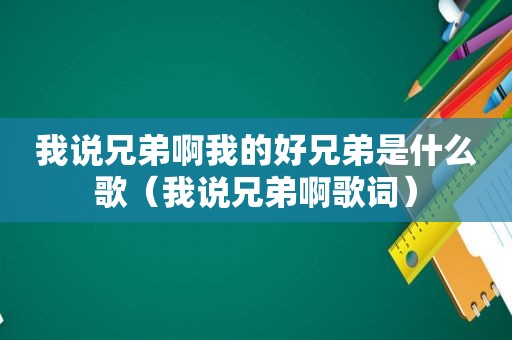 我说兄弟啊我的好兄弟是什么歌（我说兄弟啊歌词）