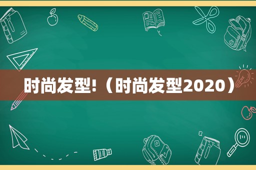 时尚发型!（时尚发型2020）