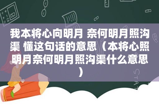 我本将心向明月 奈何明月照沟渠 懂这句话的意思（本将心照明月奈何明月照沟渠什么意思）