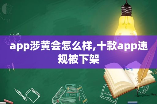 app涉黄会怎么样,十款app违规被下架