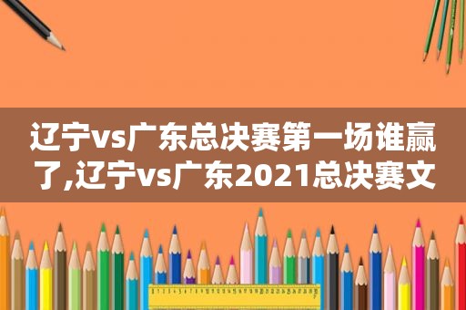 辽宁vs广东总决赛第一场谁赢了,辽宁vs广东2021总决赛文字直播