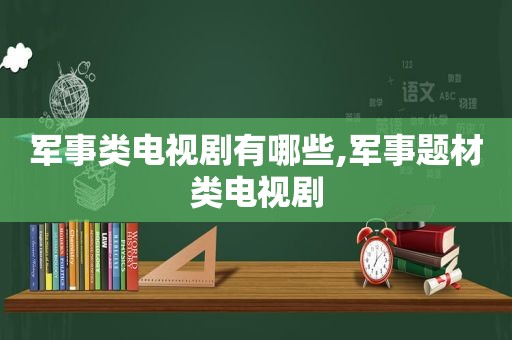 军事类电视剧有哪些,军事题材类电视剧