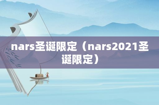 nars圣诞限定（nars2021圣诞限定）