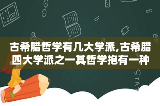 古希腊哲学有几大学派,古希腊四大学派之一其哲学抱有一种玩世不恭的思想