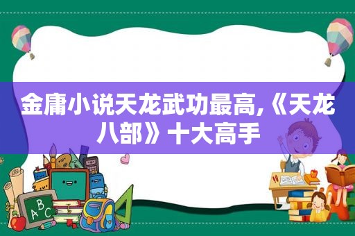 金庸小说天龙武功最高,《天龙八部》十大高手