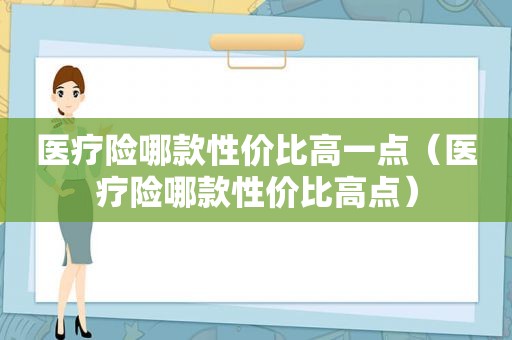 医疗险哪款性价比高一点（医疗险哪款性价比高点）