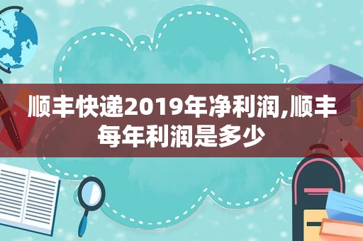 顺丰快递2019年净利润,顺丰每年利润是多少