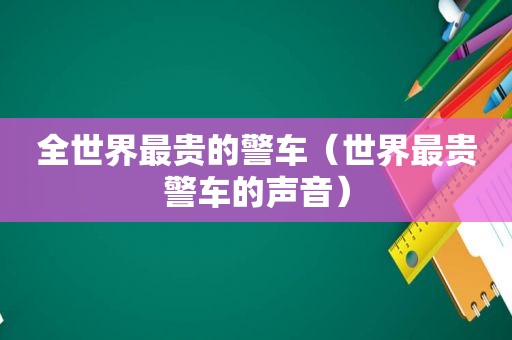 全世界最贵的警车（世界最贵警车的声音）