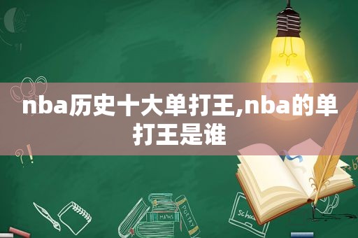 nba历史十大单打王,nba的单打王是谁