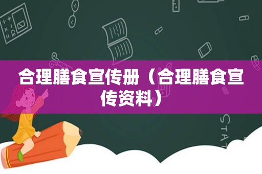 合理膳食宣传册（合理膳食宣传资料）