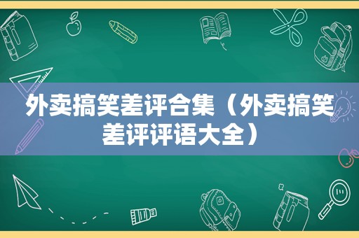 外卖搞笑差评合集（外卖搞笑差评评语大全）