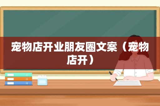 宠物店开业朋友圈文案（宠物店开）