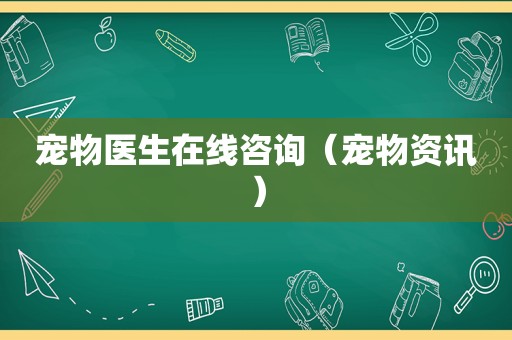 宠物医生在线咨询（宠物资讯）