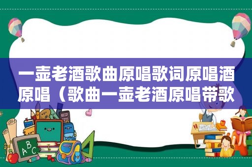 一壶老酒歌曲原唱歌词原唱酒原唱（歌曲一壶老酒原唱带歌词一）