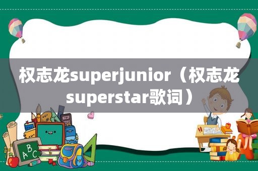 权志龙superjunior（权志龙superstar歌词）