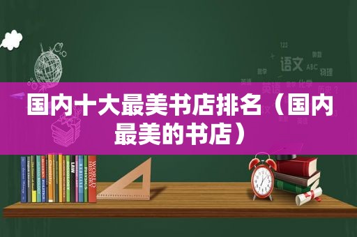 国内十大最美书店排名（国内最美的书店）