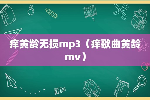 痒黄龄无损mp3（痒歌曲黄龄mv）