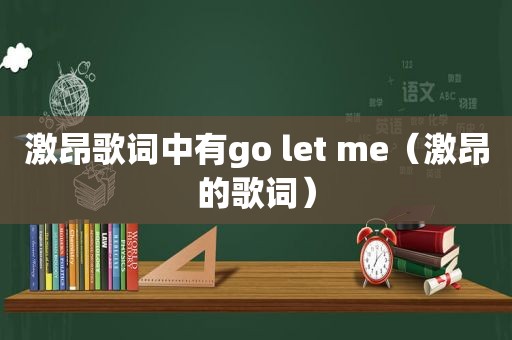 激昂歌词中有go let me（激昂的歌词）