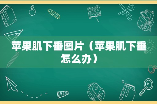 苹果肌下垂图片（苹果肌下垂怎么办）