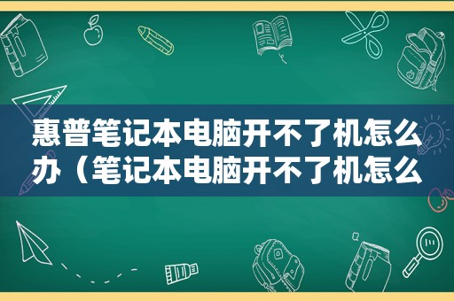 惠普笔记本电脑开不了机怎么办（笔记本电脑开不了机怎么办）