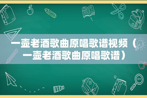 一壶老酒歌曲原唱歌谱视频（一壶老酒歌曲原唱歌谱）