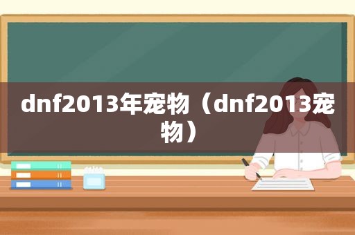 dnf2013年宠物（dnf2013宠物）