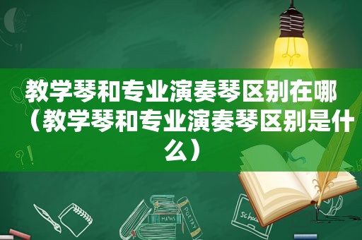 教学琴和专业演奏琴区别在哪（教学琴和专业演奏琴区别是什么）