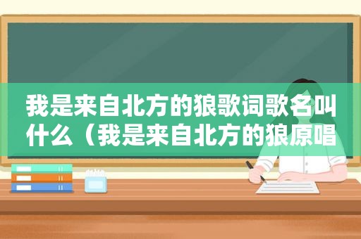 我是来自北方的狼歌词歌名叫什么（我是来自北方的狼原唱）