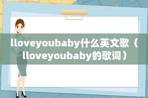 lloveyoubaby什么英文歌（lloveyoubaby的歌词）