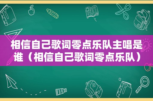 相信自己歌词零点乐队主唱是谁（相信自己歌词零点乐队）