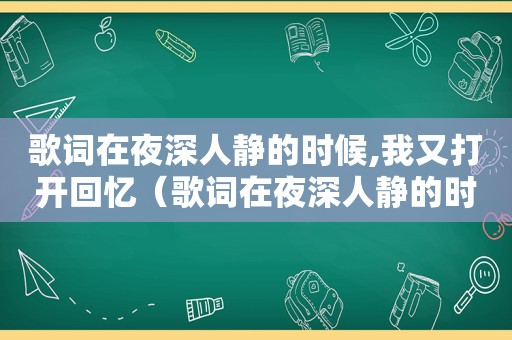 歌词在夜深人静的时候,我又打开回忆（歌词在夜深人静的时候）