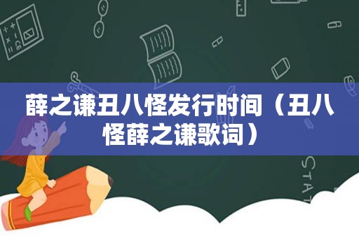 薛之谦丑八怪发行时间（丑八怪薛之谦歌词）