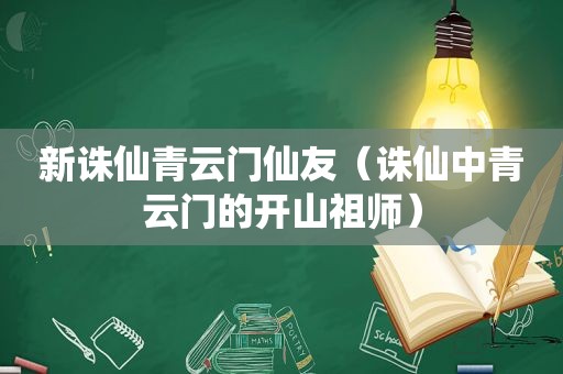 新诛仙青云门仙友（诛仙中青云门的开山祖师）