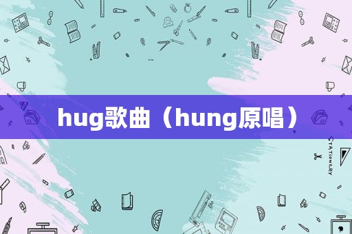 hug歌曲（hung原唱）