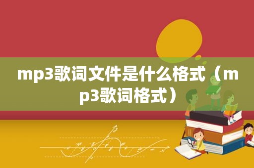 mp3歌词文件是什么格式（mp3歌词格式）