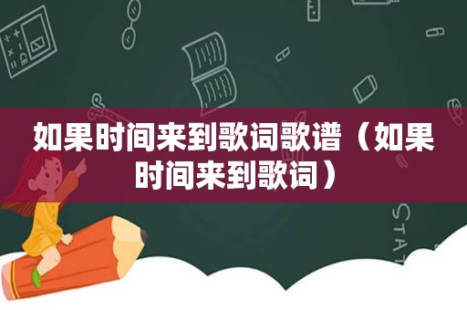 如果时间来到歌词歌谱（如果时间来到歌词）