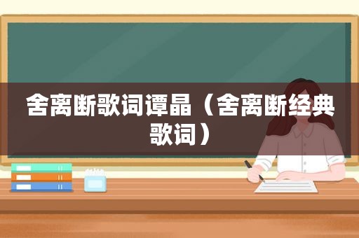 舍离断歌词谭晶（舍离断经典歌词）