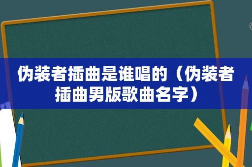 伪装者插曲是谁唱的（伪装者插曲男版歌曲名字）