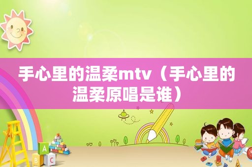 手心里的温柔mtv（手心里的温柔原唱是谁）